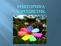 Презентация ВИКТОРИНА ЛОГОЦВЕТИК ИТОГОВОЕ ЛОГОПЕДИЧЕСКОЕ ЗАНЯТИЕ