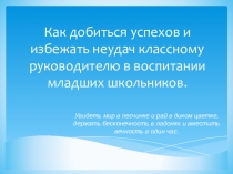 Презентация Как добиться успехов и избежать неудач классному руководителю в воспитании младших школьников
