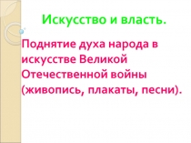 Презентация по МХК Искусство и власть. Поднятие духа народа в искусстве Великой Отечественной войны (живопись, плакаты, песни).