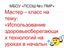 ПрезентацияИспользование здоровьесберегающих технологий на уроках в начальной школе (мастер-класс)