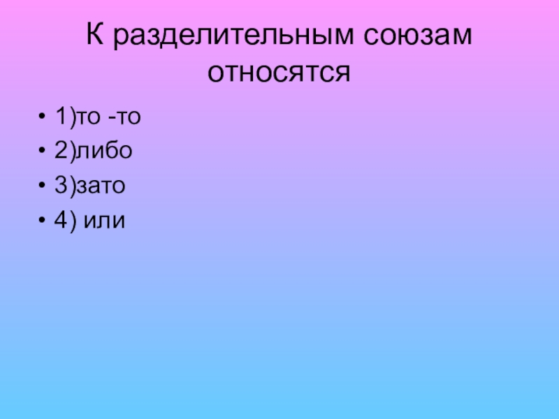 Либо 3 либо 5. Разделительные Союзы. К разделительным союзам относятся. К разделительным союзам относятся 1 то то. Разделительные Союзы 7 кл -примеры.