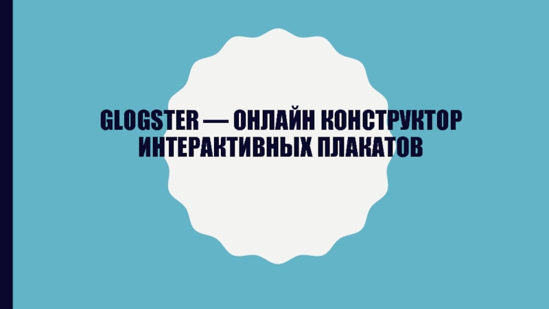 Презентация Презентация по информатике GLOGSTER — ОНЛАЙН КОНСТРУКТОР ИНТЕРАКТИВНЫХ ПЛАКАТОВ