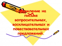Презентация к уроку обучения грамоте на тему Оформление на письме вопросительных, восклицательных и повествовательных предложений. (1 класс)