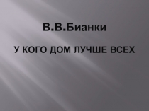 Презентация к рассказу В.В.Бианки У кого дом лучше всех