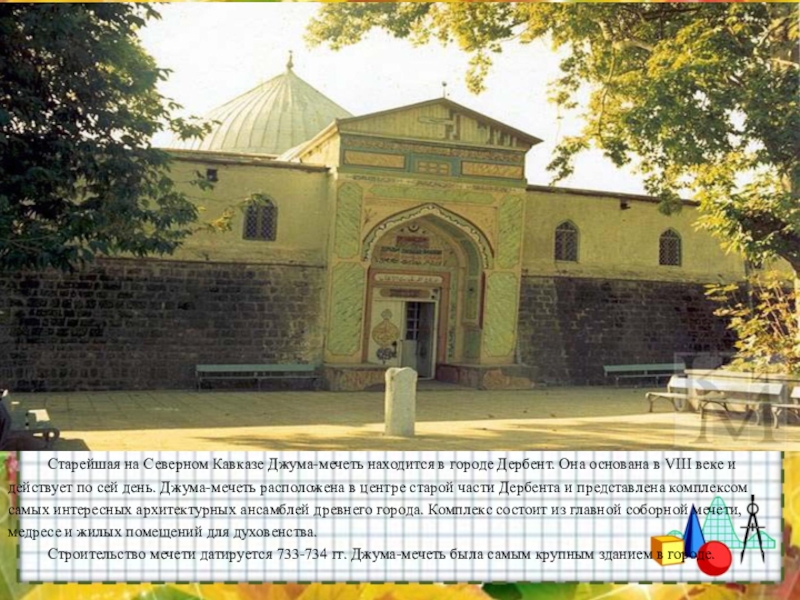 Старейшая на Северном Кавказе Джума-мечеть находится в городе Дербент. Она основана в VIII веке и действует по
