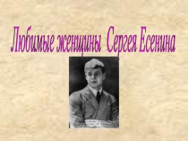 Любимые женщины С.А. Есенина (к уроку литературы в 11 класе)