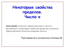 Презентация по теме Некоторые свойства пределов и понятие числа е (10 класс). В презентации рассматривается понятие числа е, предел бесконечной последовательности