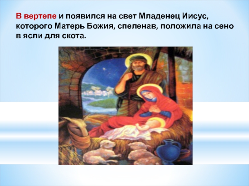 В вертепе и появился на свет Младенец Иисус, которого Матерь Божия, спеленав, положила на сено в ясли