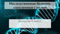 Презентация по биологии на тему Наследственные болезни, сцепленные с полом (9 класс)