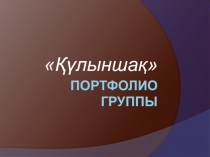 Презентация о группе Қүлыншақ