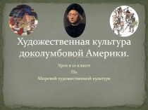 Презентация к уроку по МХК в 10 классе Художественная культура доколумбовой Америки