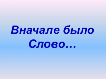 Презентация к открытому уроку Вначале было слово...