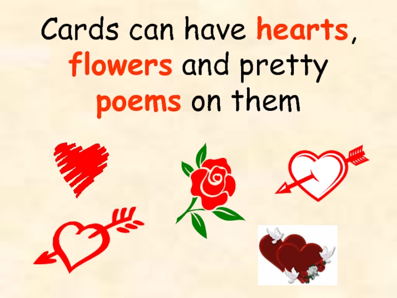 Cards can have hearts, flowers and pretty poems on them