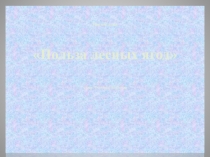 Презентация по биологии на тему Польза лесных ягод