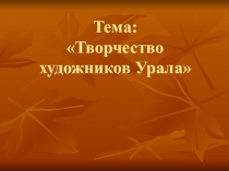 Презентация по изобразительному искусству на тему Творчество художников Южного Урала (6 класс)