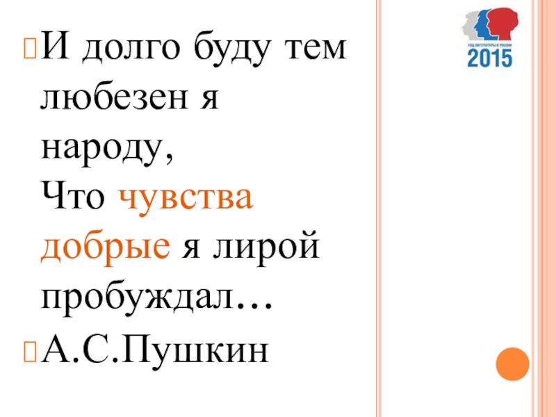 И долго буду тем любезен я народу. Метельский, г. чувства добрые я лирой пробуждал.