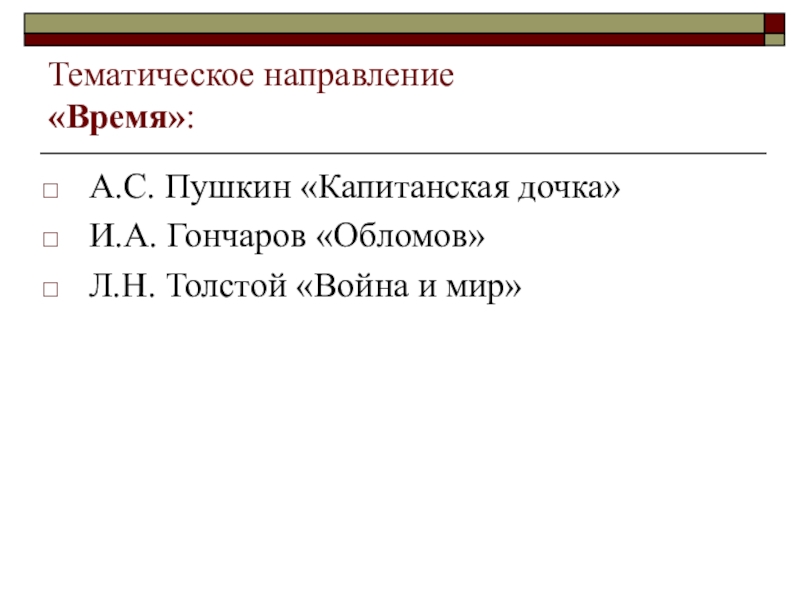 Тематическое направление «Время»:А.С. Пушкин «Капитанская дочка»И.А. Гончаров «Обломов»Л.Н. Толстой «Война и мир»