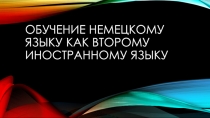 Презентация Обучение немецкому языку как ИЯ2 в средней школе
