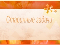 Презентация по алгебре на тему Старинные задачи и способы их решения