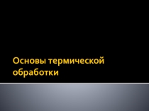 Презентация Основы термической обработки