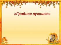 Презентация к занятию по окружающему миру Грибное лукошко