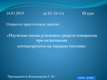 Презентация открытого практического занятия на тему Изучение схемы установки средств измерения при испытаниях котлоагрегатов на твердом топливе