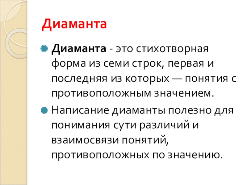 ДиамантаДиаманта - это стихотворная форма из семи строк, первая и последняя из которых — понятия с противоположным значением.Написание