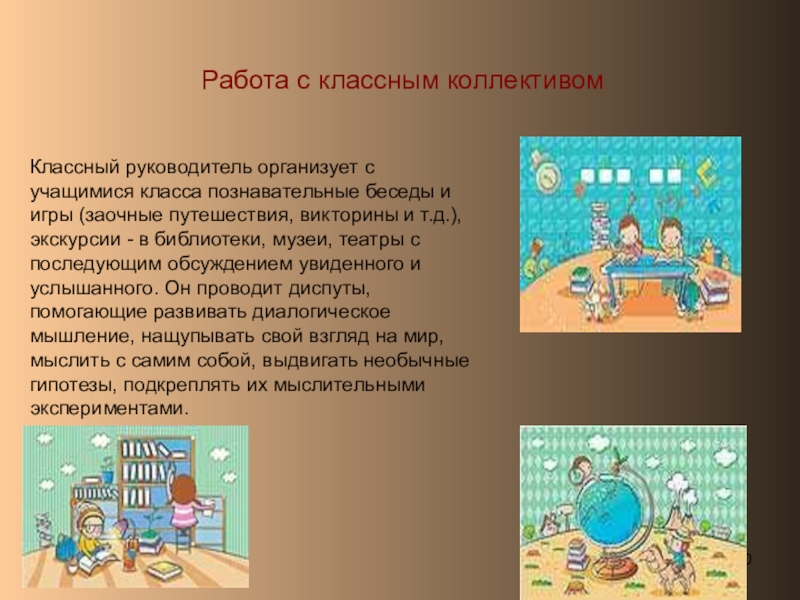 Работа с классным коллективомКлассный руководитель организует с учащимися класса познавательные беседы и игры (заочные путешествия, викторины и