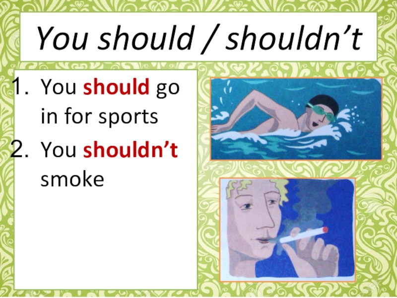 You should / shouldn’tYou should go in for sportsYou shouldn’t smoke