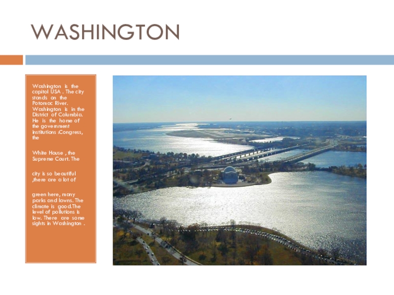 WASHINGTONWashington is the capitol USA . The city stands on the Potomac River. Washington is in the