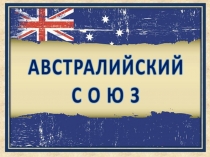 Презентация по географии Австралийский Союз