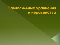 Презентация по математике на тему Равносильные уравнения и неравенства