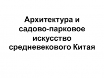 Презентация по мировой художественной культуре на тему Архитектура и садово-парковое искусство средневекового Китая