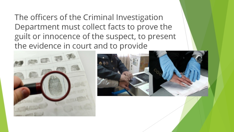 The officers of the Criminal Investigation Department must collect facts to prove the guilt or innocence of