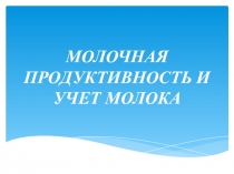 Презентация по ПМ.02. ПРОИЗВОДСТВО И ПЕРВИЧНАЯ ОБРАБОТКА ПРОДУКЦИИ ЖИВОТНОВОДСТВА на тему Молочная продуктивность и учет молока