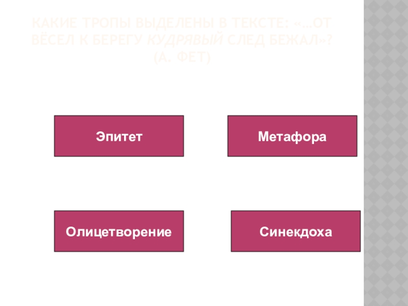 Какие тропы выделены в тексте: «…От вёсел к берегу кудрявый след бежал»? (А. Фет)ЭпитетМетафораОлицетворениеСинекдоха