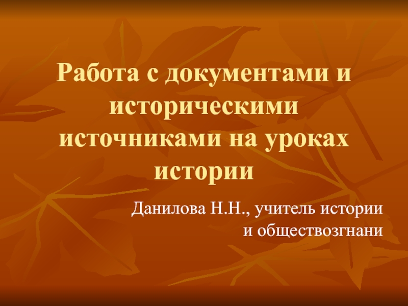 Работа с документами и историческими источниками на уроках истории Данилова Н.Н., учитель истории и обществозгнани