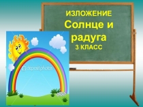 Презентация по русскому языку. Изложение  Солнце и радуга.