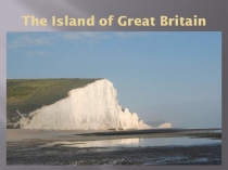 Презентация по страноведению Великобритании на тему The Island of Great Britain