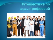 Презентация к занятию по внеурочной деятельности Путешествие по морям профессий