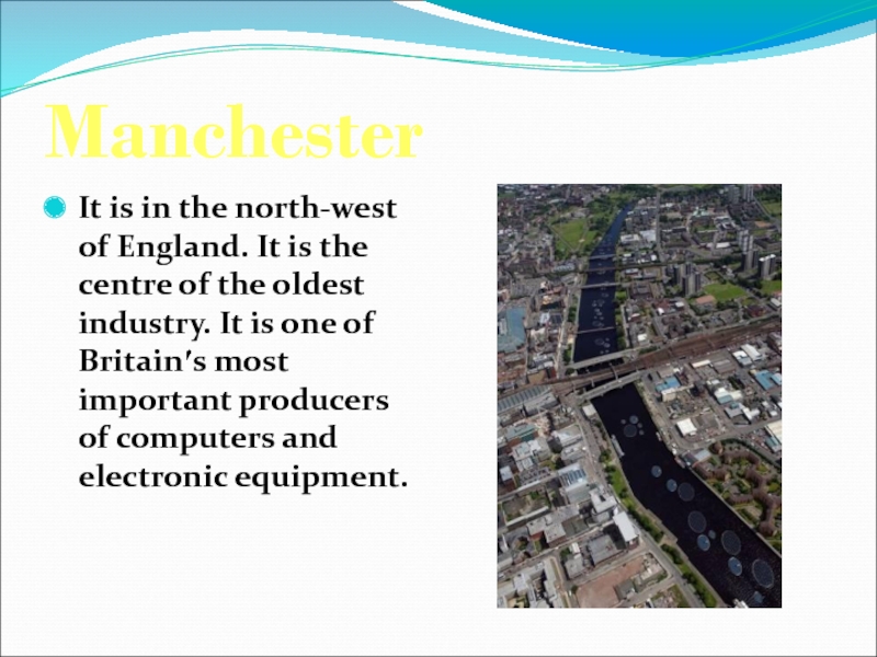 ManchesterIt is in the north-west of England. It is the centre of the oldest industry. It is