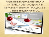 Презентация Развитие познавательного интереса обучающихся в образовательном процессе в свете введения ФГОС.