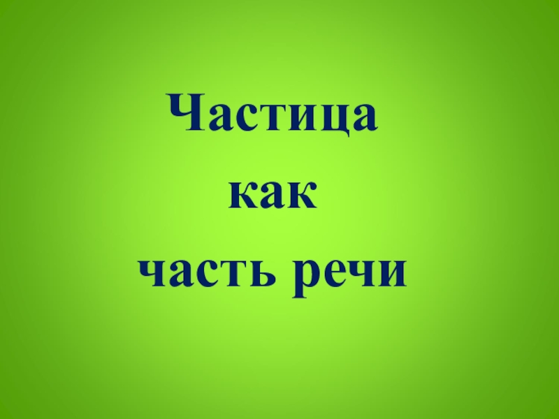 Презентация на тему частица как часть речи 7 класс