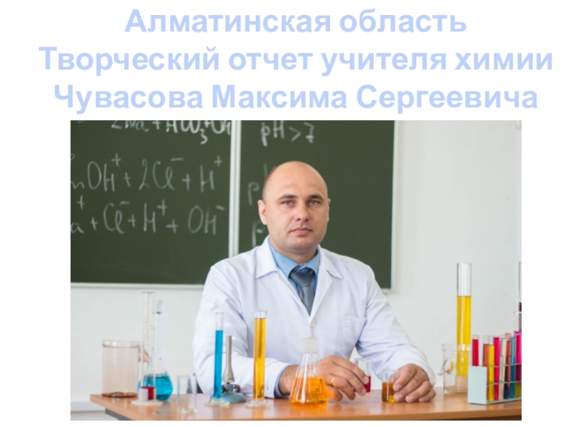Презентация Творческий отчет учителя химии Чувасова Максима Сергеевича