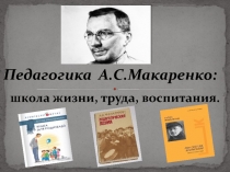 Презентация по русской литературе А. С. Макаренко: школа жизни, труда, воспитания.