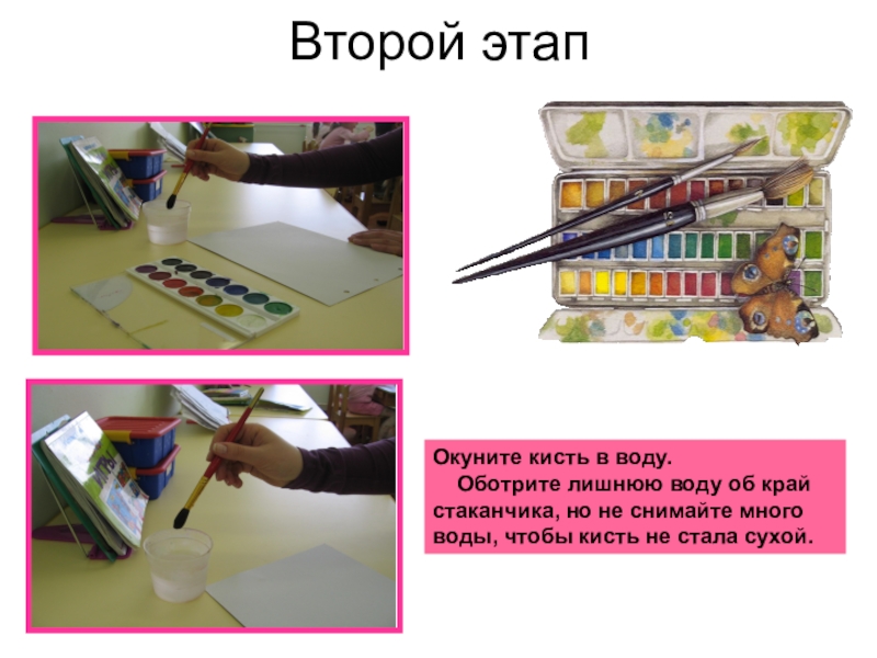 Второй этапОкуните кисть в воду. Оботрите лишнюю воду об край стаканчика, но не снимайте много воды,