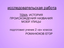 Презентация исследовательской работы История названия моей улицы