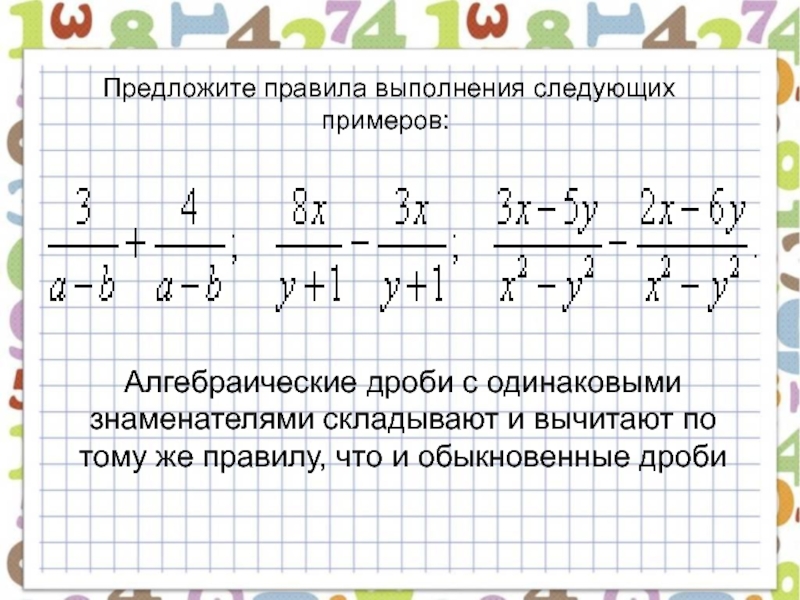 Самостоятельная сложение дробей с одинаковыми знаменателями. Сложение алгебраических дробей с одинаковыми знаменателями. Примеры с одинаковыми знаменателями. Вычитание алгебраических дробей с одинаковыми знаменателями. Примеры с дробями с одинаковыми знаменателями.