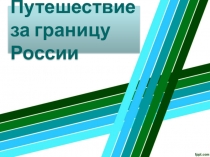 Презентация по окружающему миру Путешествие за границу(4 класс)