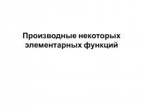 Презентация к уроку Производные некоторых элементарных функций